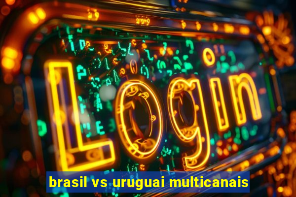 brasil vs uruguai multicanais